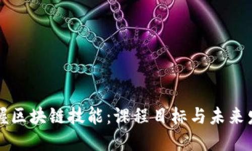 掌握区块链技能：课程目标与未来发展