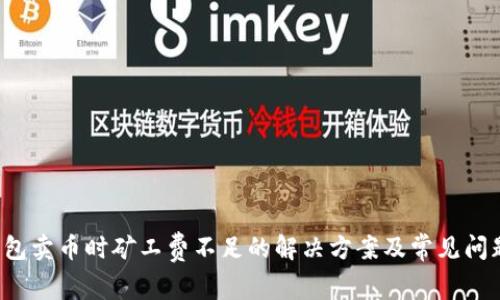  tp钱包卖币时矿工费不足的解决方案及常见问题解析