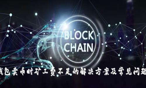  tp钱包卖币时矿工费不足的解决方案及常见问题解析