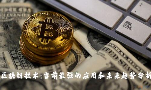 区块链技术：当前最强的应用和未来趋势分析