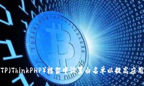 如何在TP（ThinkPHP）框架中设置白名单以提高应用安全性