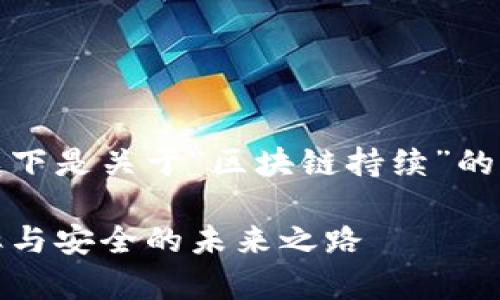 欢迎您用中文提问！以下是关于“区块链持续”的详细介绍和相关内容。

区块链持续：提升效率与安全的未来之路