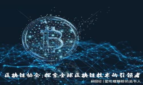 区块链协会：探索全球区块链技术的引领者