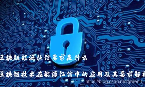 区块链能源征信要求是什么

区块链技术在能源征信中的应用及其要求解析