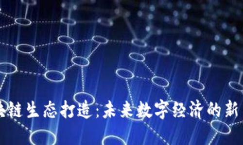 区块链生态打造：未来数字经济的新引擎