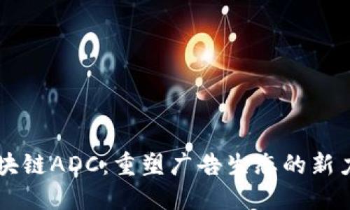 区块链ADC：重塑广告生态的新力量