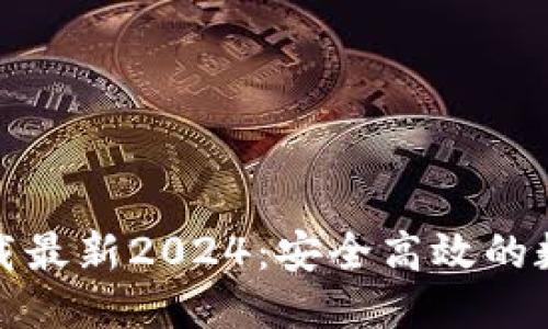 结构

TP钱包官方网下载最新2024：安全高效的数字资产管理工具
