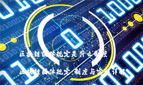 区块链团体规定是什么制度

区块链团体规定：制度与实施详解