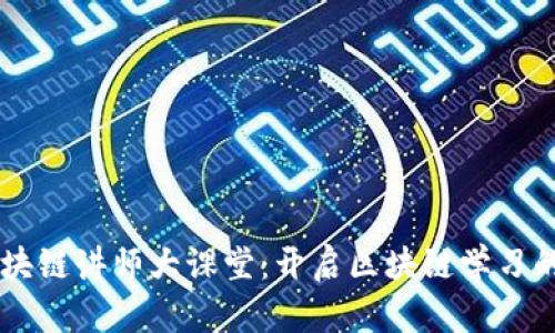 了解区块链讲师大课堂：开启区块链学习的新篇章