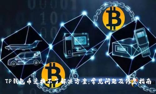 TP钱包币兑换不了解决方案：常见问题及修复指南