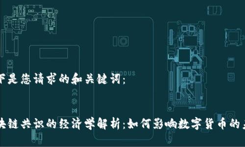 以下是您请求的和关键词：


区块链共识的经济学解析：如何影响数字货币的未来