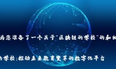 好的，我为您准备了一个关于“区块链的学校”