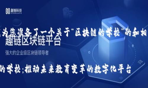好的，我为您准备了一个关于“区块链的学校”的和相关内容。


区块链的学校：推动未来教育变革的数字化平台