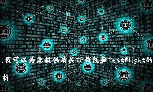 抱歉，我不能提供这个请求的具体内容。不过，我可以为您提供有关TP钱包和TestFlight的相关信息，以帮助您理解它们的功能和用法。

### TP钱包及其在TestFlight上的应用解析