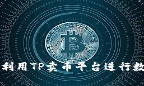 如何选择和利用TP卖币平台进行数字货币交易